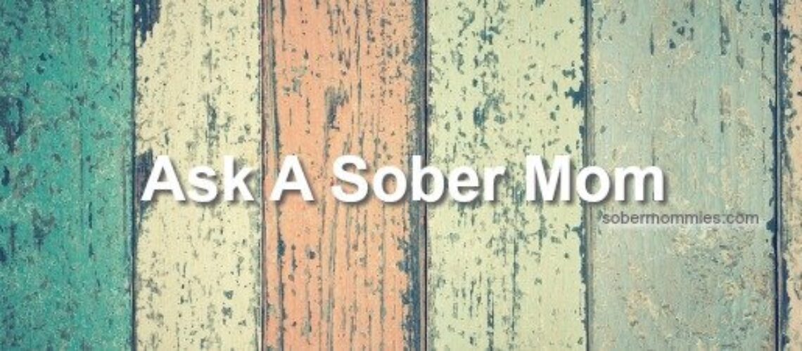 Sober Mommies Ask A Sober Mom Posts